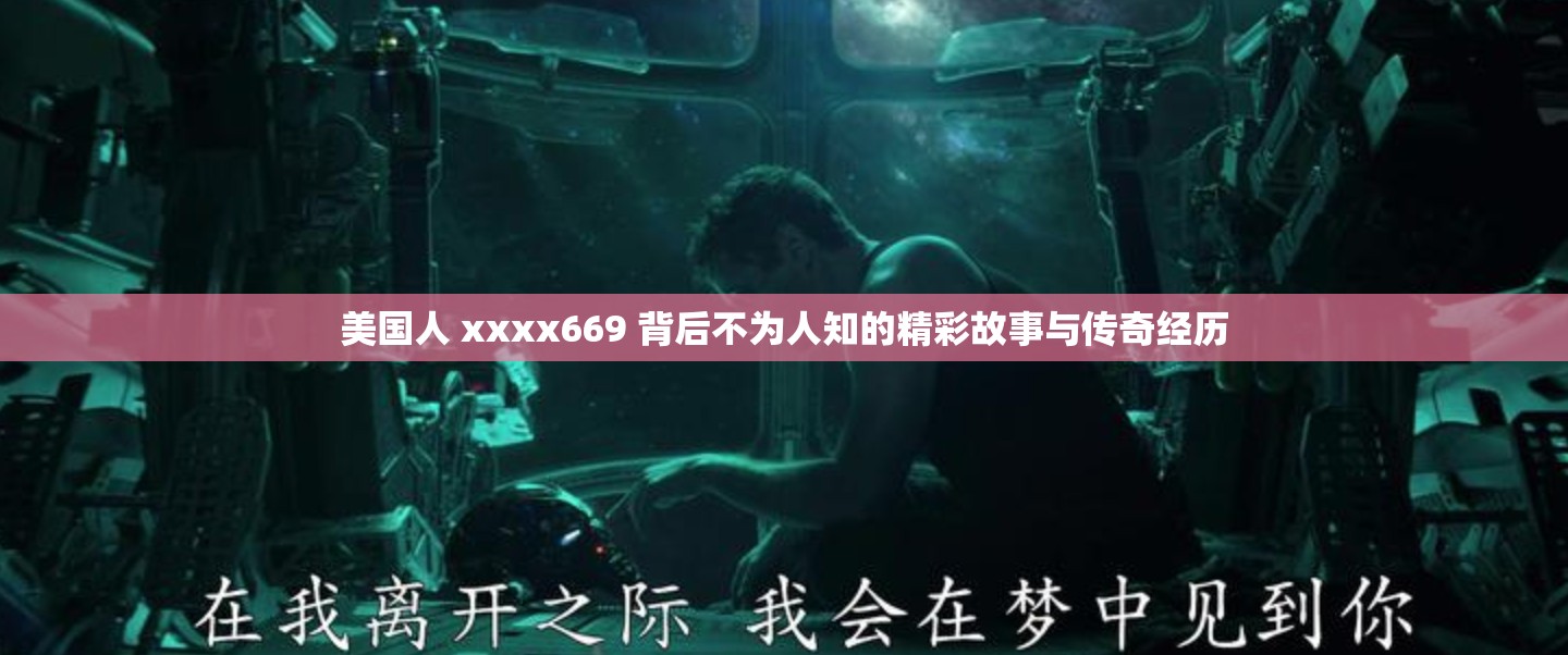 美国人 xxxx669 背后不为人知的精彩故事与传奇经历