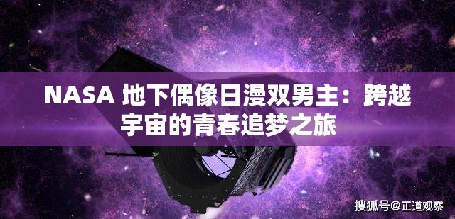 NASA 地下偶像日漫双男主：跨越宇宙的青春追梦之旅