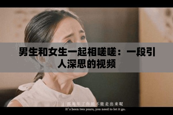 男生和女生一起相嗟嗟：一段引人深思的视频