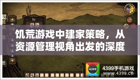 饥荒游戏中建家策略，从资源管理视角出发的深度解析与注意事项