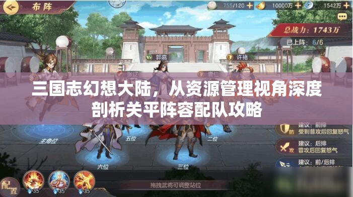 三国志幻想大陆，从资源管理视角深度剖析关平阵容配队攻略