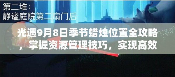 光遇9月8日季节蜡烛位置全攻略，掌握资源管理技巧，实现高效利用与最大化价值