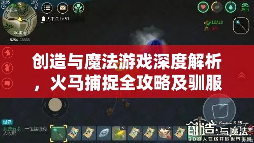 创造与魔法游戏深度解析，火马捕捉全攻略及驯服烈焰之驹的独家秘籍