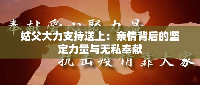 姑父大力支持送上：亲情背后的坚定力量与无私奉献