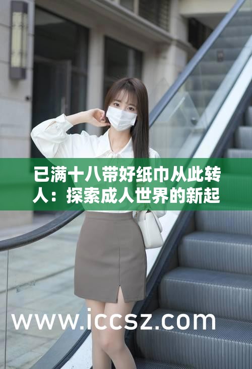 已满十八带好纸巾从此转人：探索成人世界的新起点