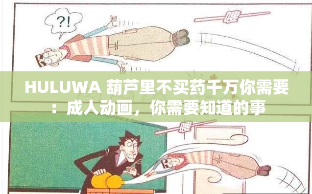 HULUWA 葫芦里不买药千万你需要：成人动画，你需要知道的事