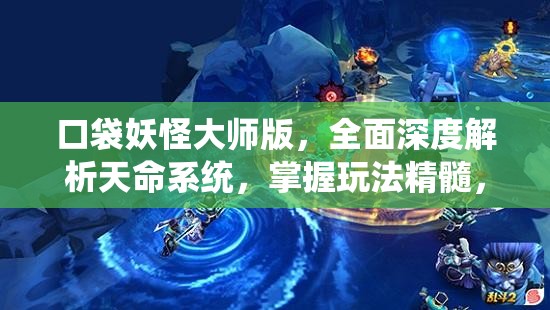 口袋妖怪大师版，全面深度解析天命系统，掌握玩法精髓，有效提升战力攻略