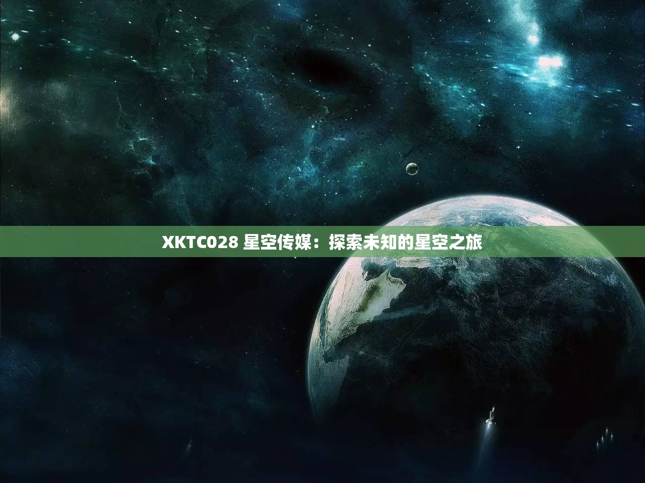 XKTC028 星空传媒：探索未知的星空之旅