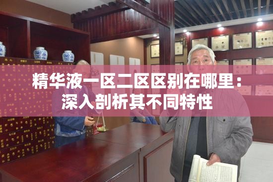 精华液一区二区区别在哪里：深入剖析其不同特性