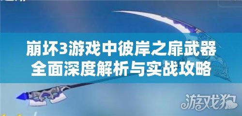 崩坏3游戏中彼岸之扉武器全面深度解析与实战攻略