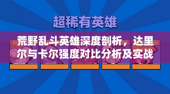 荒野乱斗英雄深度剖析，达里尔与卡尔强度对比分析及实战攻略