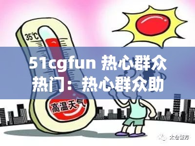 51cgfun 热心群众热门：热心群众助力打造热门话题