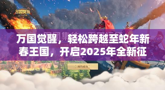 万国觉醒，轻松跨越至蛇年新春王国，开启2025年全新征途之旅