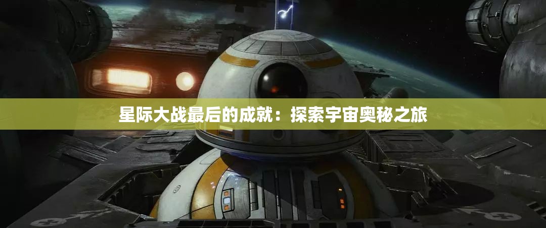 星际大战最后的成就：探索宇宙奥秘之旅