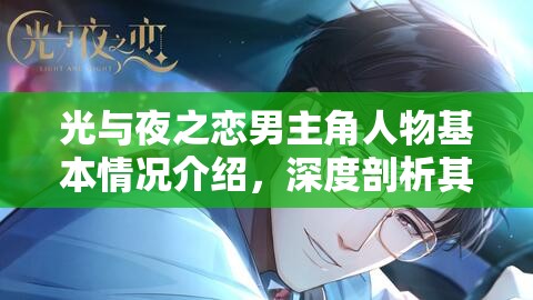 光与夜之恋男主角人物基本情况介绍，深度剖析其管理艺术与魅力构建