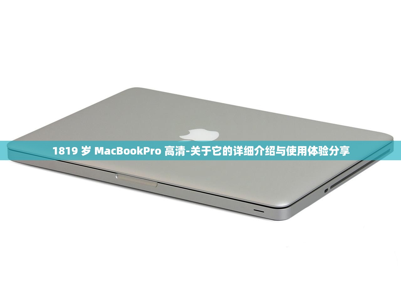 1819 岁 MacBookPro 高清-关于它的详细介绍与使用体验分享