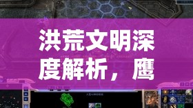 洪荒文明深度解析，鹰皇魔斯拉技能搭配策略与实战应用详解