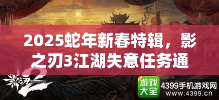 2025蛇年新春特辑，影之刃3江湖失意任务通关秘籍全面大公开