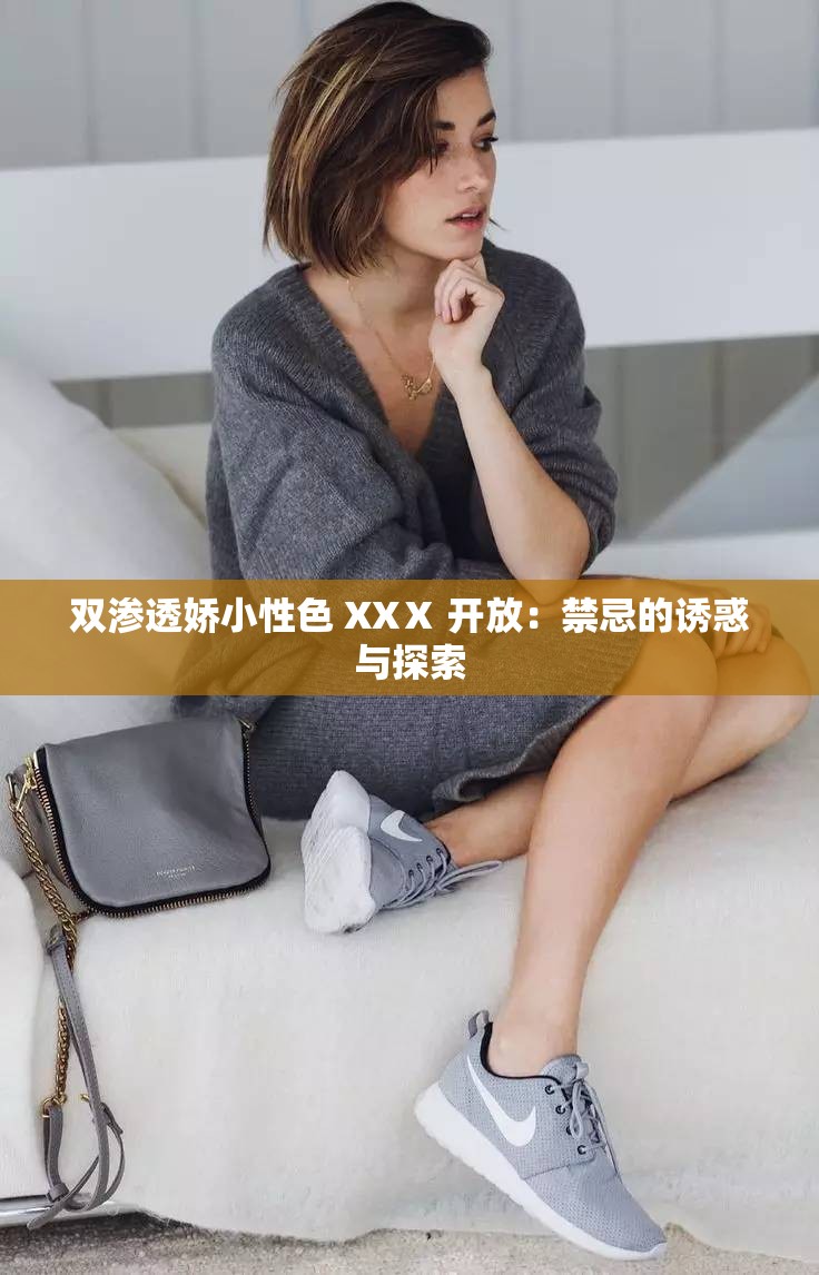 双渗透娇小性色 XXⅩ 开放：禁忌的诱惑与探索