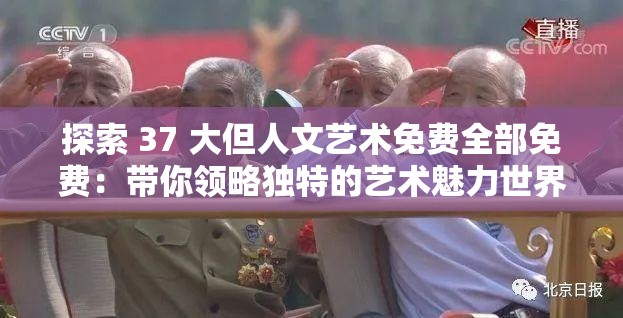 探索 37 大但人文艺术免费全部免费：带你领略独特的艺术魅力世界