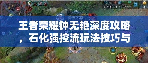 王者荣耀钟无艳深度攻略，石化强控流玩法技巧与策略全解析