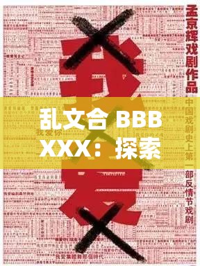 乱文合 BBBXXX：探索其背后隐藏的深刻奥秘与价值