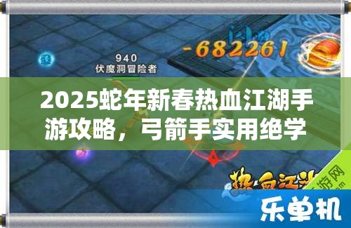 2025蛇年新春热血江湖手游攻略，弓箭手实用绝学助你弯弓饮羽箭无虚发