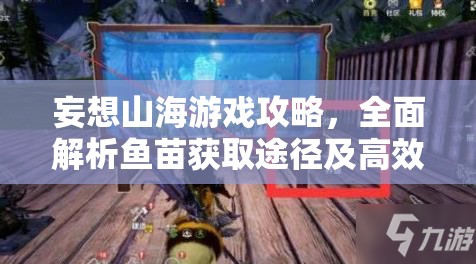 妄想山海游戏攻略，全面解析鱼苗获取途径及高效使用方法