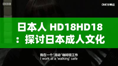 日本人 HD18HD18：探讨日本成人文化的影响与挑战