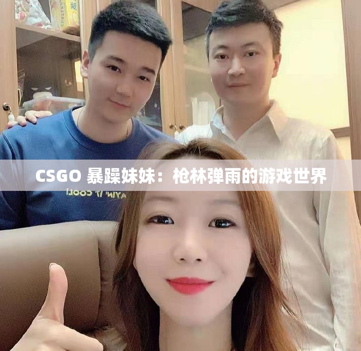 CSGO 暴躁妹妹：枪林弹雨的游戏世界