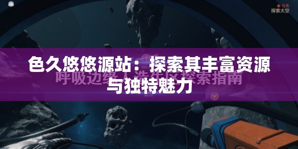 色久悠悠源站：探索其丰富资源与独特魅力