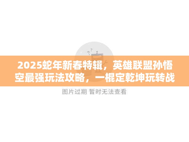 2025蛇年新春特辑，英雄联盟孙悟空最强玩法攻略，一棍定乾坤玩转战场