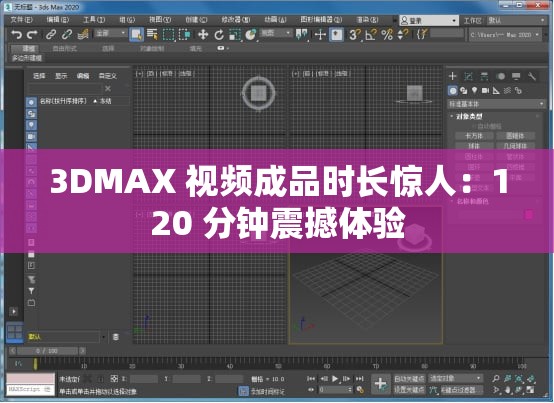 3DMAX 视频成品时长惊人：120 分钟震撼体验