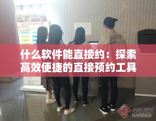 什么软件能直接约：探索高效便捷的直接预约工具