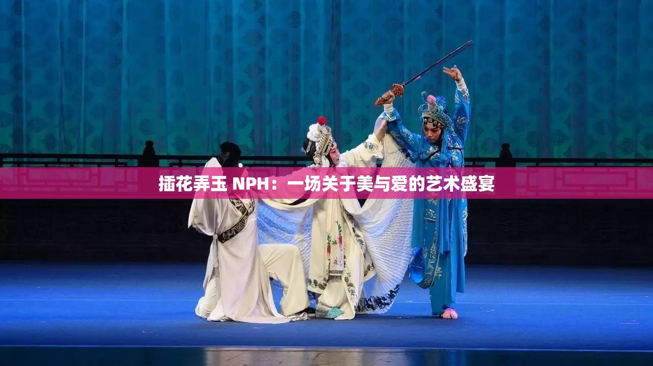 插花弄玉 NPH：一场关于美与爱的艺术盛宴