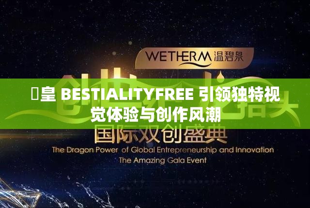 嘼皇 BESTIALITYFREE 引领独特视觉体验与创作风潮