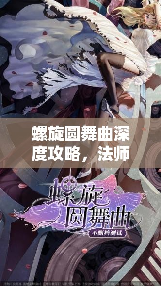 螺旋圆舞曲深度攻略，法师角色日常快速通关高效秘籍全揭秘