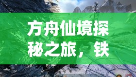 方舟仙境探秘之旅，铁矿宝藏的寻觅之路与发现之旅