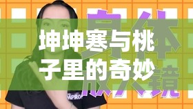 坤坤寒与桃子里的奇妙故事展开啦