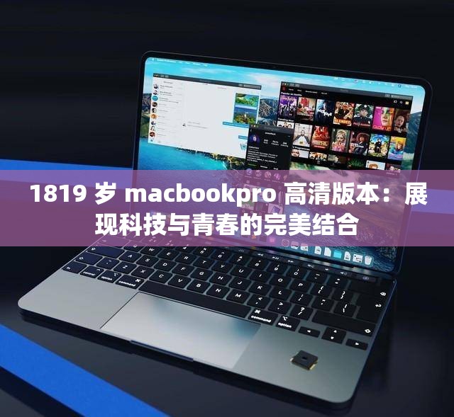 1819 岁 macbookpro 高清版本：展现科技与青春的完美结合