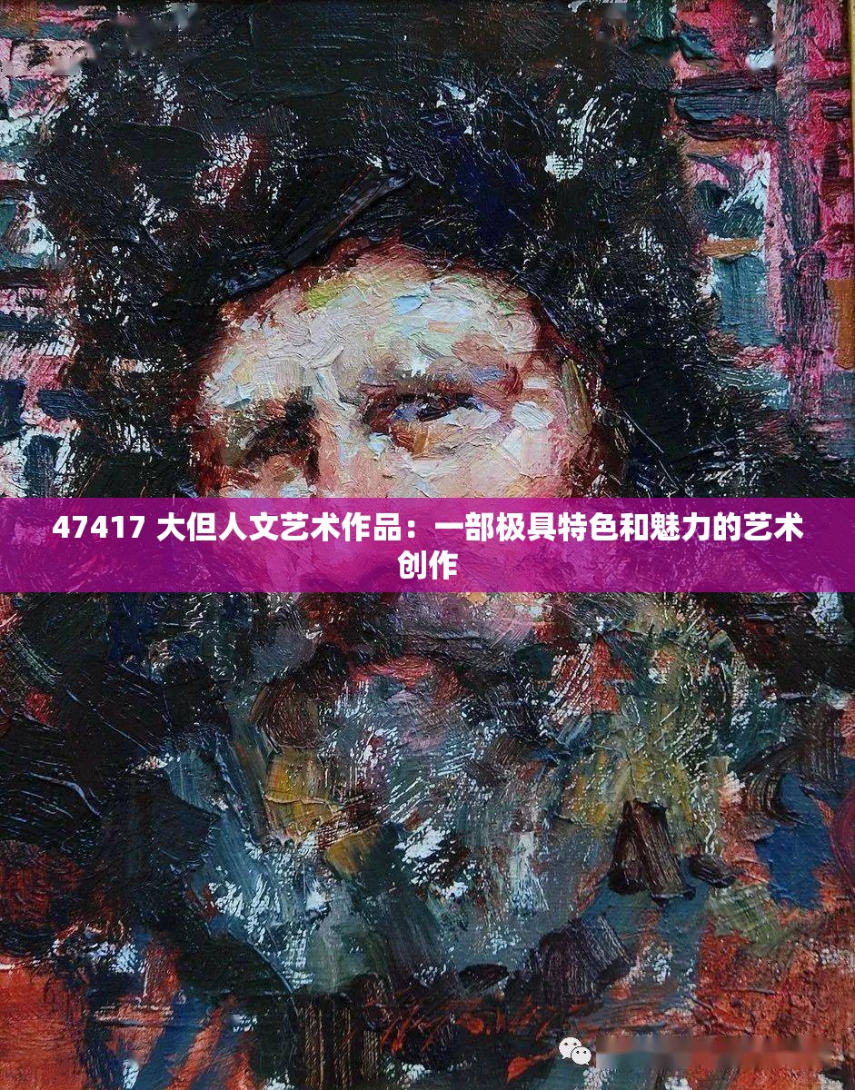 47417 大但人文艺术作品：一部极具特色和魅力的艺术创作