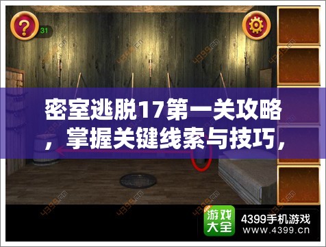 密室逃脱17第一关攻略，掌握关键线索与技巧，实现快速通关指南