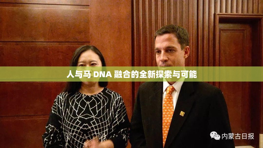 人与马 DNA 融合的全新探索与可能