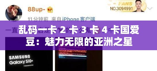 乱码一卡 2 卡 3 卡 4 卡国爱豆：魅力无限的亚洲之星