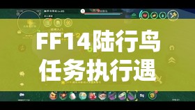 FF14陆行鸟任务执行遇突发情况，应急处理与任务继续策略