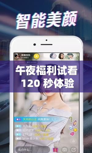 午夜福利试看 120 秒体验区：刺激无限，让你心跳加速