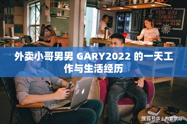 外卖小哥男男 GARY2022 的一天工作与生活经历