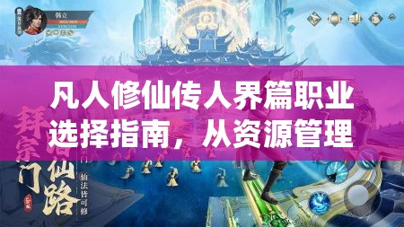 凡人修仙传人界篇职业选择指南，从资源管理视角深度剖析最佳职业推荐