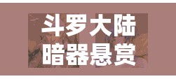 斗罗大陆暗器悬赏，探索最佳阵容搭配的深度策略与解析