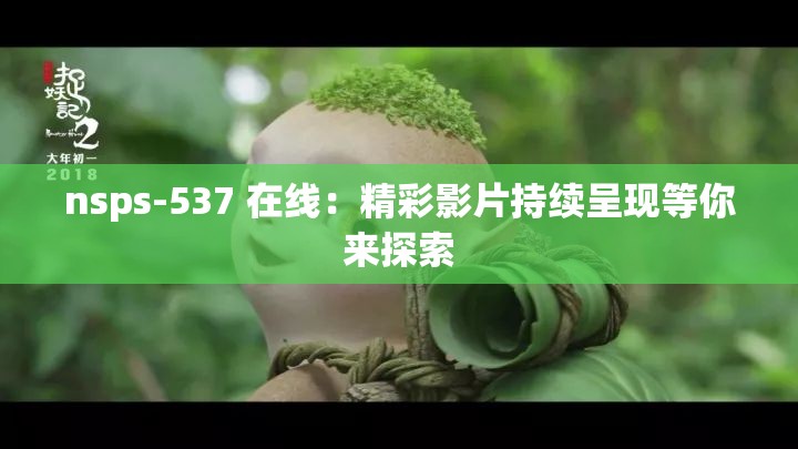 nsps-537 在线：精彩影片持续呈现等你来探索